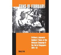 Guns of February: Ordinary Japanese Soldiers' Views of the Malayan Campaign in 1941