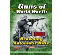 Guns of World War II: Browning Automatic Rifle