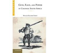 Guns, Race, and Power in Colonial South Africa: 109 (African Studies, Series Number 109)