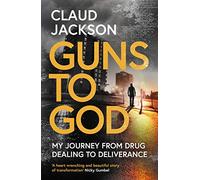 Guns to God: My journey from drug dealing to deliverance