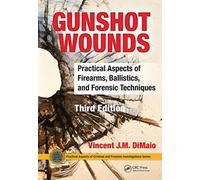 Gunshot Wounds : Practical Aspects of Firearms, Ballistics, and Forensic Techniques, Third Edition