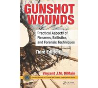 Gunshot Wounds: Practical Aspects of Firearms, Ballistics, and Forensic Techniques, Third Edition: 62 (Practical Aspects of Criminal and Forensic Investigations)