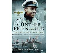 Gunther Prien and U-47: The Bull of Scapa Flow: From the Sinking of the HMS Royal Oak to the Battle of the Atlantic