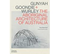 Gunyah, Goondie & Wurley: The Aboriginal Architecture of Australia