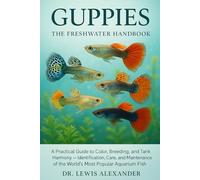 Guppies: The Freshwater Handbook: A Practical Guide to Color, Breeding, and Tank Harmony - Identification, Care, and Maintenance of the World’s Most Popular Aquarium Fish
