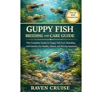 GUPPY FISH BREEDING AND CARE GUIDE: The Complete Guide to Guppy Fish Care, Breeding, and Genetics for Healthy, Vibrant, and Thriving Aquariums.