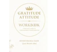 GURATITUDE ATITTUD - WORKBOOK: A Practical Guide to Consciousness Transformation: Daily Gratitude for Self-Discovery and Mental Clarity (Just Bloom vibe) (Gratitude Attitude: The Full Spectrum)