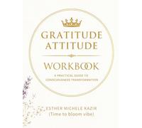 GURATITUDE ATITTUD - WORKBOOK: A Practical Guide to Consciousness Transformation: Daily Gratitude for Self-Discovery and Mental Clarity (Time to bloom vibe) (Gratitude Attitude: The Full Spectrum)