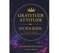 GURATITUDE ATITTUD - WORKBOOK: A Practical Guide to Consciousness Transformation: Daily Gratitude for Self-Discovery and Mental Clarity (Cosmic Roses)
