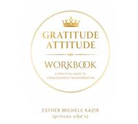 GURATITUDE ATITTUD - WORKBOOK: A Practical Guide to Consciousness Transformation: Daily Gratitude Workbook for Self-Discovery and Mental Clarity ... (Gratitude Attitude: The Full Spectrum)