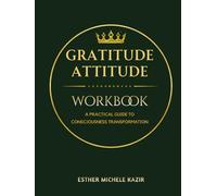 GURATITUDE ATITTUD - WORKBOOK: A Practical Guide to Consciousness Transformation: Daily Gratitude Workbook for Self-Discovery and Mental Clarity (Smooth Style) (Gratitude Attitude: The Full Spectrum)