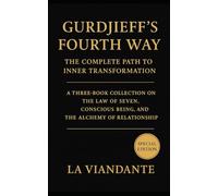Gurdjieff’s Fourth Way: The Complete Path to Inner Transformation: A Three-Book Collection on the Law of Seven, Conscious Being, and the Alchemy of Relationship (Gurdjieff - The Fourth Way Collection)
