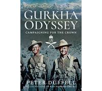 Gurkha Odyssey: Campaigning for the Crown