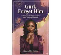 Gurl, Forget Him: Letting go, loving yourself, and moving forward......A Journal for Healing