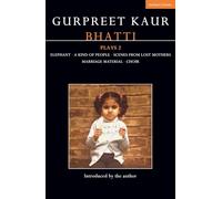 Gurpreet Kaur Bhatti Plays 2: Elephant; A Kind of People; Scenes from Lost Mothers; Marriage Material; Choir (Contemporary Dramatists)