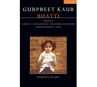 Gurpreet Kaur Bhatti Plays 2 : Elephant; A Kind of People; Scenes from Lost Mothers; Marriage Material; Choir