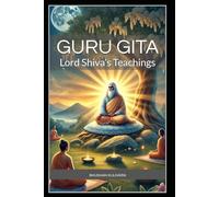 Guru Gita: Lord Shiva’s Teachings (Spirituality - Philosophy - Psychology - Self Help)
