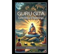 Guru Gita: Lord Shiva’s Teachings (Spirituality - Philosophy - Psychology - Self Help)