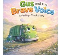Gus and the Brave Voice: A Children’s Story About Feelings, Boundaries, and Speaking Up (The Feelings Truck)