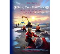 Gus, The Un-Crab: Book 4: What Did You Say? I Can't Hear You!