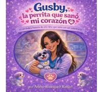 Gusby, La perrita que sanó mi corazón: La verdadera Historia de una niña que soñó con ser Veterinaria (las aventuras de Gusby)