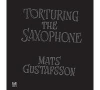 Gustafsson Mats - Torturing the Saxophone
