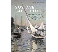 Gustave Caillebotte as Worker, Collector, Painter