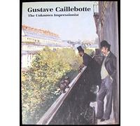 Gustave Caillebotte: The Unknown Impressionist