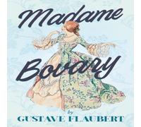 Gustave Flaubert Madame Bovary: With Additional Essays on Flaubert & His Works Gustave Flaubert Multicolor