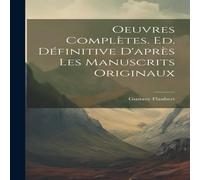 Gustave Flaubert Oeuvres completes. Ed. definitive d'apres les manuscrits originaux Gustave Flaubert Multicolor