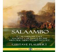 Gustave Flaubert Salaambo: A Calamitous Tale - Ancient Carthage in the Historic Gustave Flaubert Multicolor