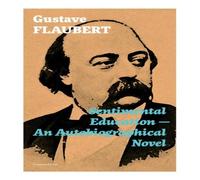 Gustave Flaubert Sentimental Education - An Autobiographical Novel (Complete Gustave Flaubert Multicolor