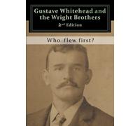 Gustave Whitehead and the Wright Brothers: Who Flew First?