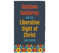 Gustavo Gutiérrez and the Liberative Sight of Christ