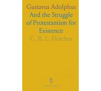 Gustavus Adolphus: And the Struggle of Protestantism for Existence
