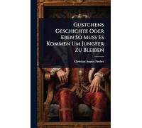 Gustchens Geschichte Oder Eben So Muss Es Kommen Um Jungfer Zu Bleiben