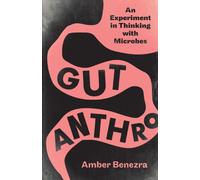 Gut Anthro : An Experiment in Thinking with Microbes