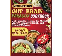 Gut-Brain Paradox Cookbook: Gut-Friendly Recipes for Mental Clarity, Digestive Health, and Overall Wellness