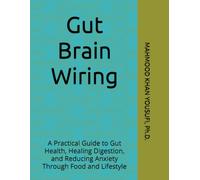 Gut Brain Wiring: A Practical Guide to Gut Health, Healing Digestion, and Reducing Anxiety Through Food and Lifestyle