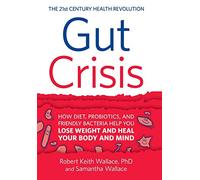 Gut Crisis: How Diet, Probiotics, and Friendly Bacteria Help You Lose Weight and Heal Your Body and Mind