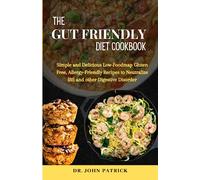 GUT FRIENDLY DIET COOKBOOK: Simple and Delicious Low-Foodmap Gluten Free, Allergy-Friendly Recipes to Neutralize IBS and other Digestive Disorder