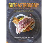 Gut Gastronomy: Revolutionise Your Eating to Create Great Health