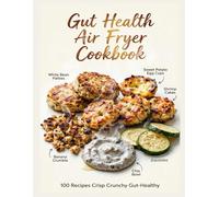 Gut Health Air Fryer Cookbook: Crisp, Easy Meals with Less Mess to Support Digestion, Calm Bloating, and Feed a Healthier Microbiome (The Easy Gut Wellness Kitchen Series)