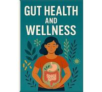 Gut Health and Wellness: The Complete Microbiome Reset to Heal Your Gut, Unlock Wellness, Boost Immunity, Reboot Energy and Melt Stubborn Weight