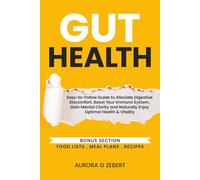 GUT HEALTH: Easy-to-Follow Guide, Alleviate Digestive Discomfort, Boost Immune System, Gain Mental Clarity, Naturally Enjoy Optimal Health and Vitality