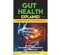 Gut Health Explained: Nurturing Your Inner Ecosystem for Optimal Health (The Explained Series)
