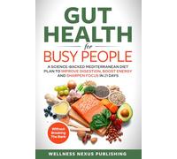 GUT HEALTH FOR BUSY PEOPLE: A SCIENCE-BACKED MEDITERRANEAN DIET PLAN TO IMPROVE DIGESTION, BOOST ENERGY, AND SHARPEN FOCUS IN 21 DAYS WITHOUT BREAKING THE BANK