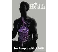 Gut Health for People with ADHD: Restore Balance, Boost Focus, and Calm the Mind
