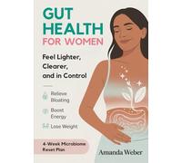 Gut Health for Women: 4-Week Microbiome Reset to Relieve Bloating, Boost Energy, and Lose Weight Without Restrictive Diets (Holistic Wellness for Women: A Natural Approach to Health & Healing)