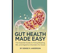 Gut Health Made Easy: The Essential Guide to Fixing Bloating, IBS, and Digestive Disorders for Good